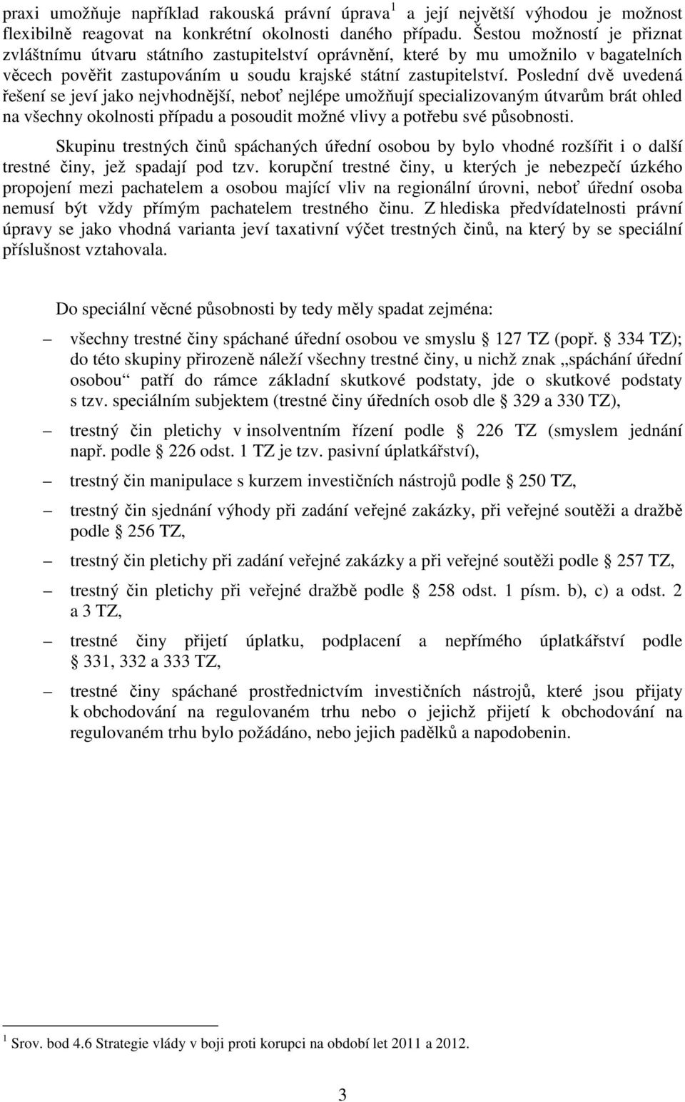 Poslední dvě uvedená řešení se jeví jako nejvhodnější, neboť nejlépe umožňují specializovaným útvarům brát ohled na všechny okolnosti případu a posoudit možné vlivy a potřebu své působnosti.