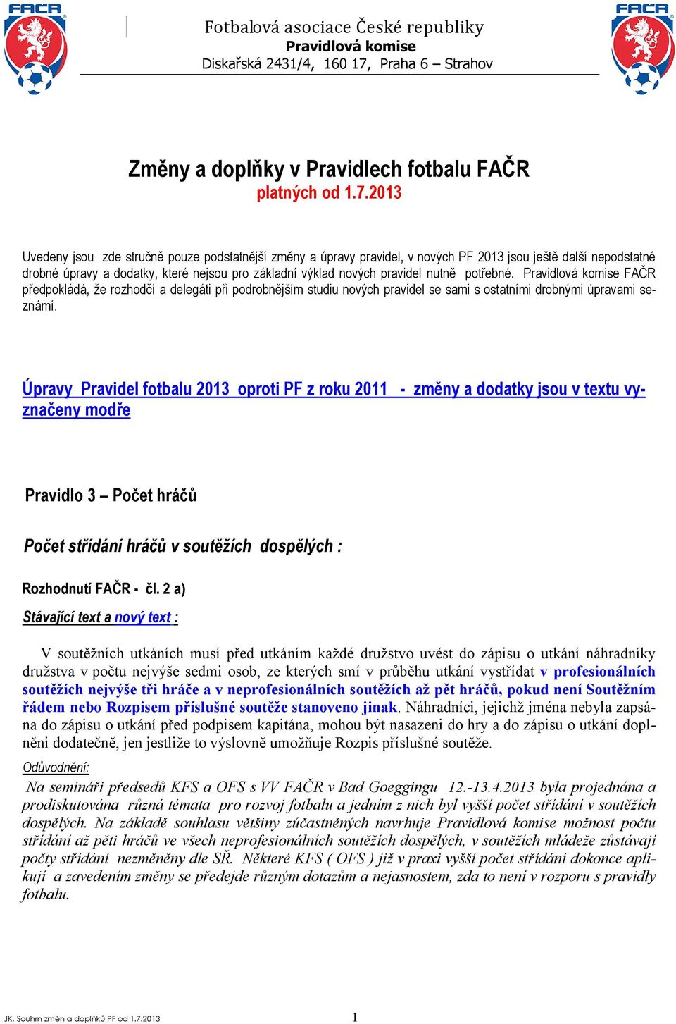 2013 Uvedeny jsou zde stručně pouze podstatnější změny a úpravy pravidel, v nových PF 2013 jsou ještě další nepodstatné drobné úpravy a dodatky, které nejsou pro základní výklad nových pravidel nutně