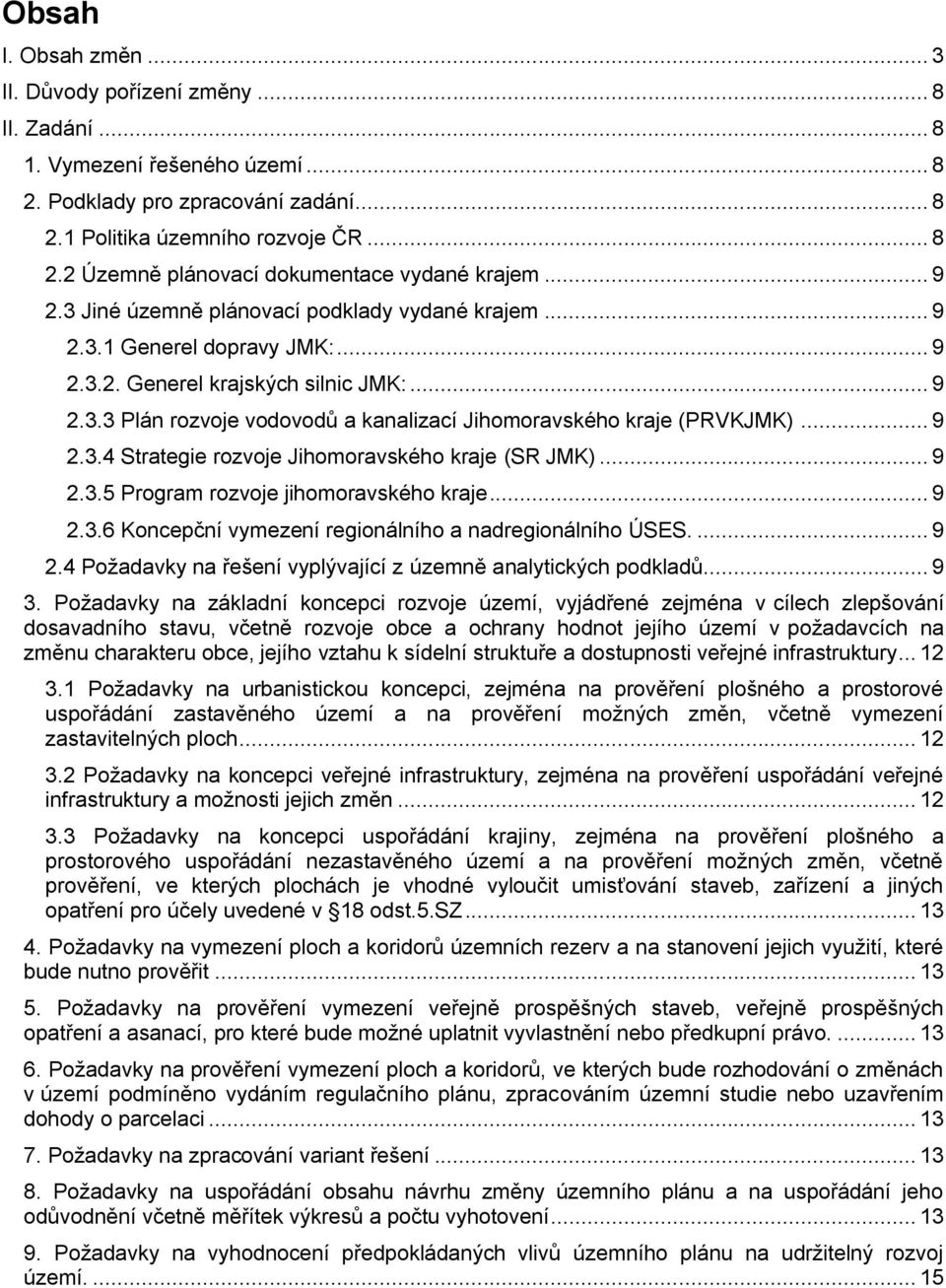 .. 9 2.3.4 Strategie rozvoje Jihomoravského kraje (SR JMK)... 9 2.3.5 Program rozvoje jihomoravského kraje... 9 2.3.6 Koncepční vymezení regionálního a nadregionálního ÚSES.... 9 2.4 Požadavky na řešení vyplývající z územně analytických podkladů.