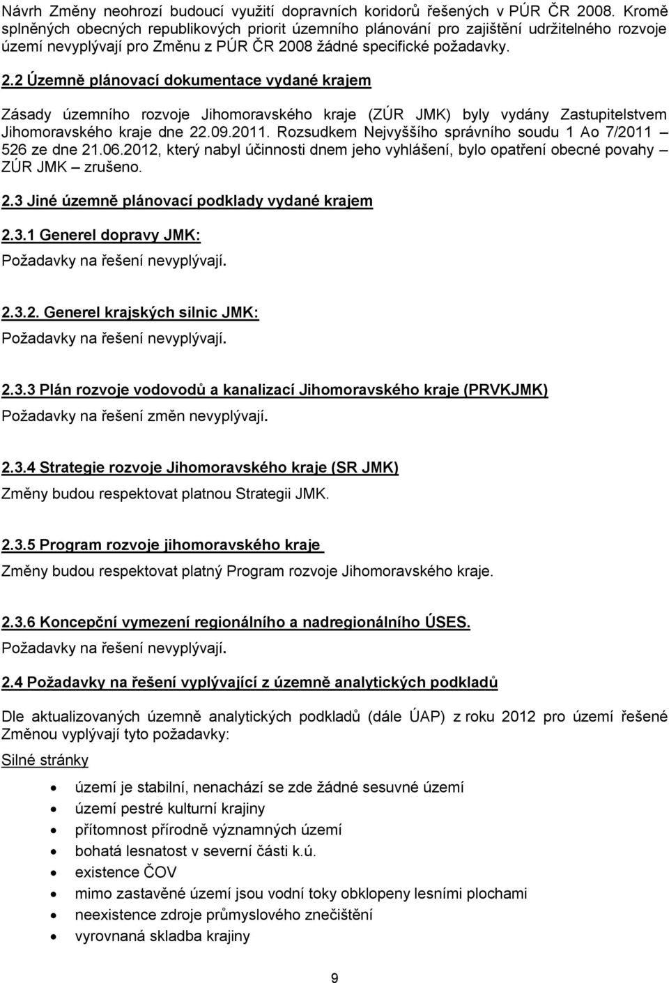 08 žádné specifické požadavky. 2.2 Územně plánovací dokumentace vydané krajem Zásady územního rozvoje Jihomoravského kraje (ZÚR JMK) byly vydány Zastupitelstvem Jihomoravského kraje dne 22.09.2011.