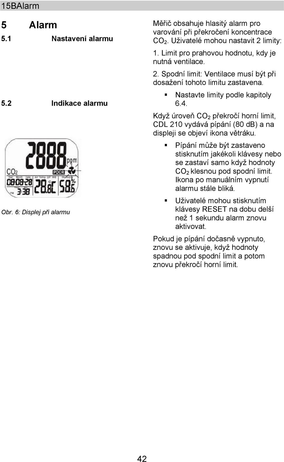 Když úroveň CO 2 překročí horní limit, CDL 210 vydává pípání (80 db) a na displeji se objeví ikona větráku.