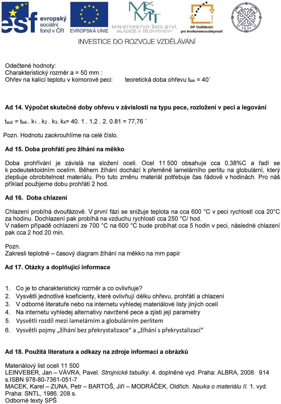 Doba prohřátí pro žíhání na měkko Doba prohřívání je závislá na složení oceli. Ocel 11 500 obsahuje cca 0,38%C a řadí se k podeutektoidním ocelím.