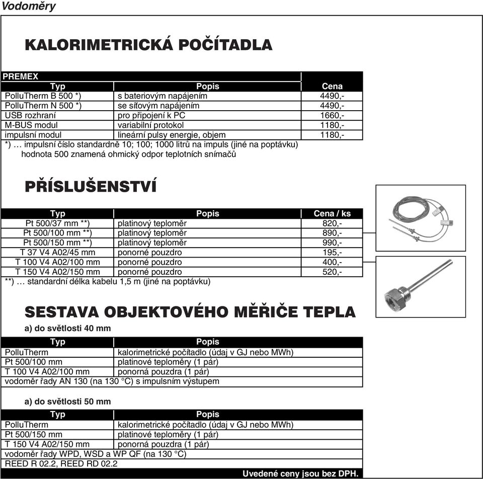 PŘÍSLUŠENSTVÍ Popis / ks Pt 500/37 mm **) platinový teploměr 820,- Pt 500/100 mm **) platinový teploměr 890,- Pt 500/150 mm **) platinový teploměr 990,- T 37 V4 A02/45 mm ponorné pouzdro 195,- T 100