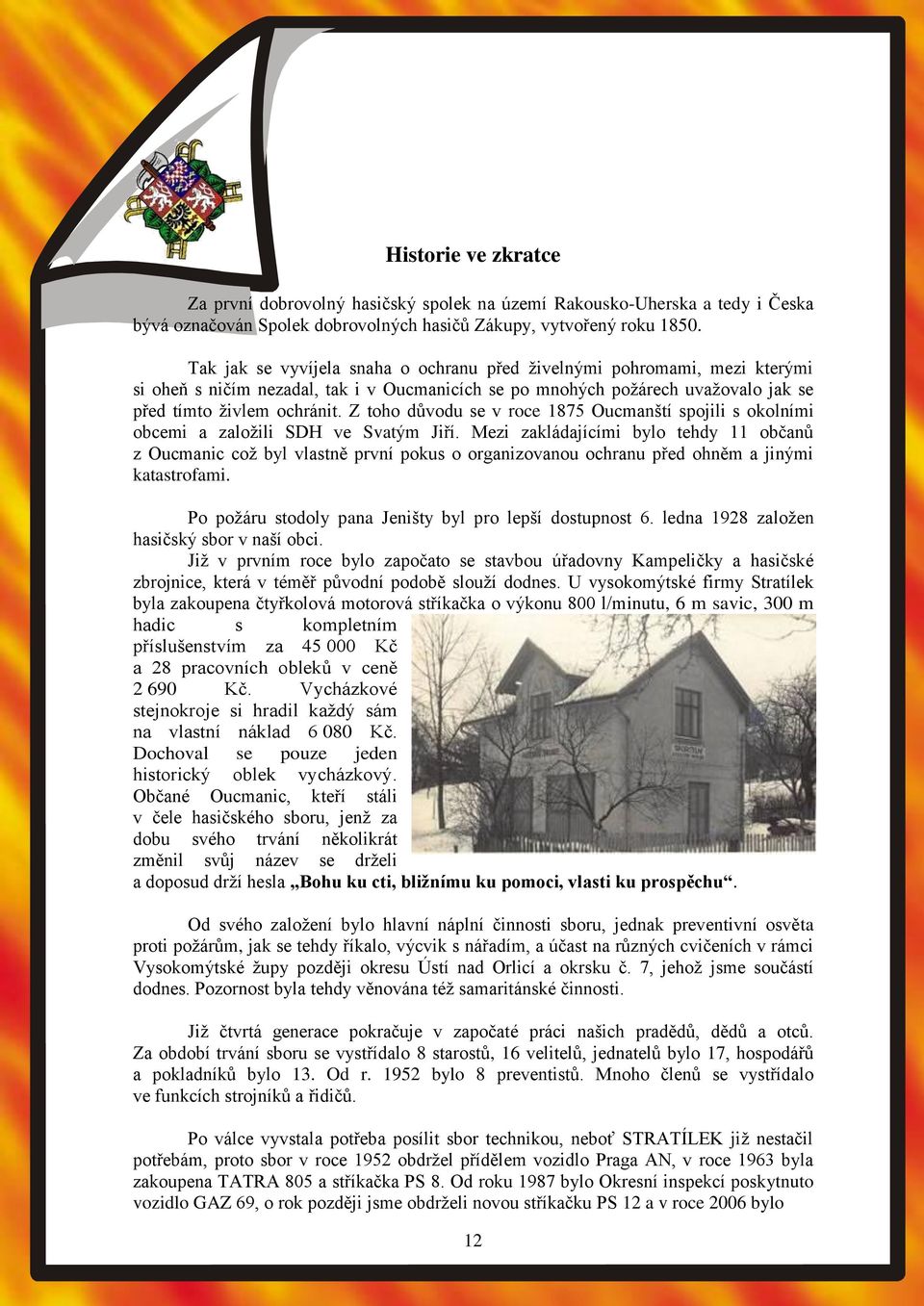 Z toho důvodu se v roce 1875 Oucmanští spojili s okolními obcemi a založili SDH ve Svatým Jiří.