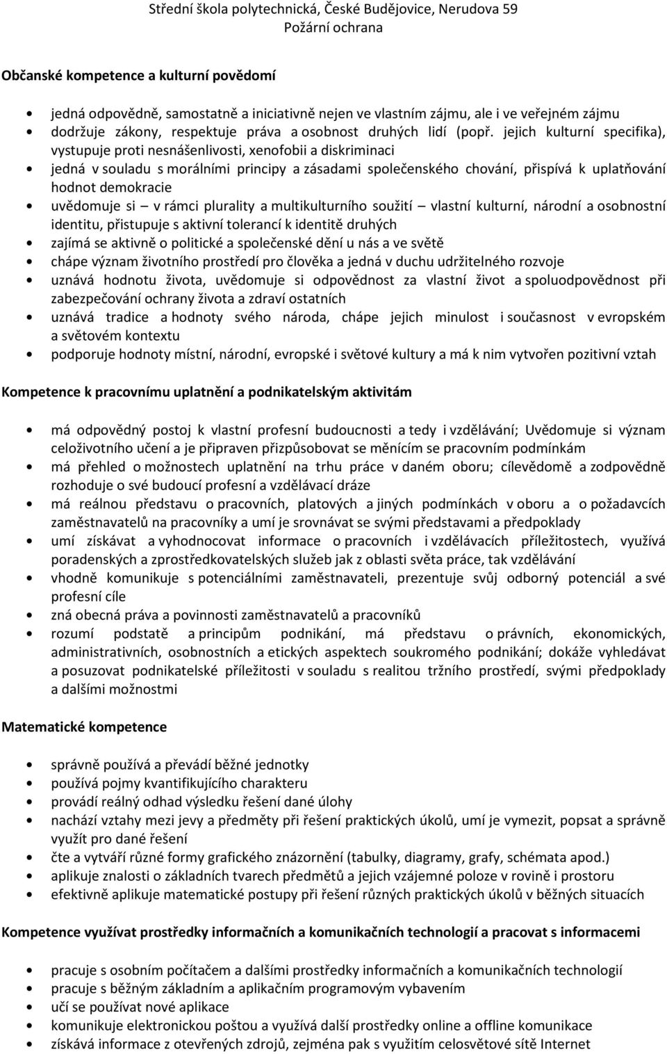 uvědomuje si v rámci plurality a multikulturního soužití vlastní kulturní, národní a osobnostní identitu, přistupuje s aktivní tolerancí k identitě druhých zajímá se aktivně o politické a společenské