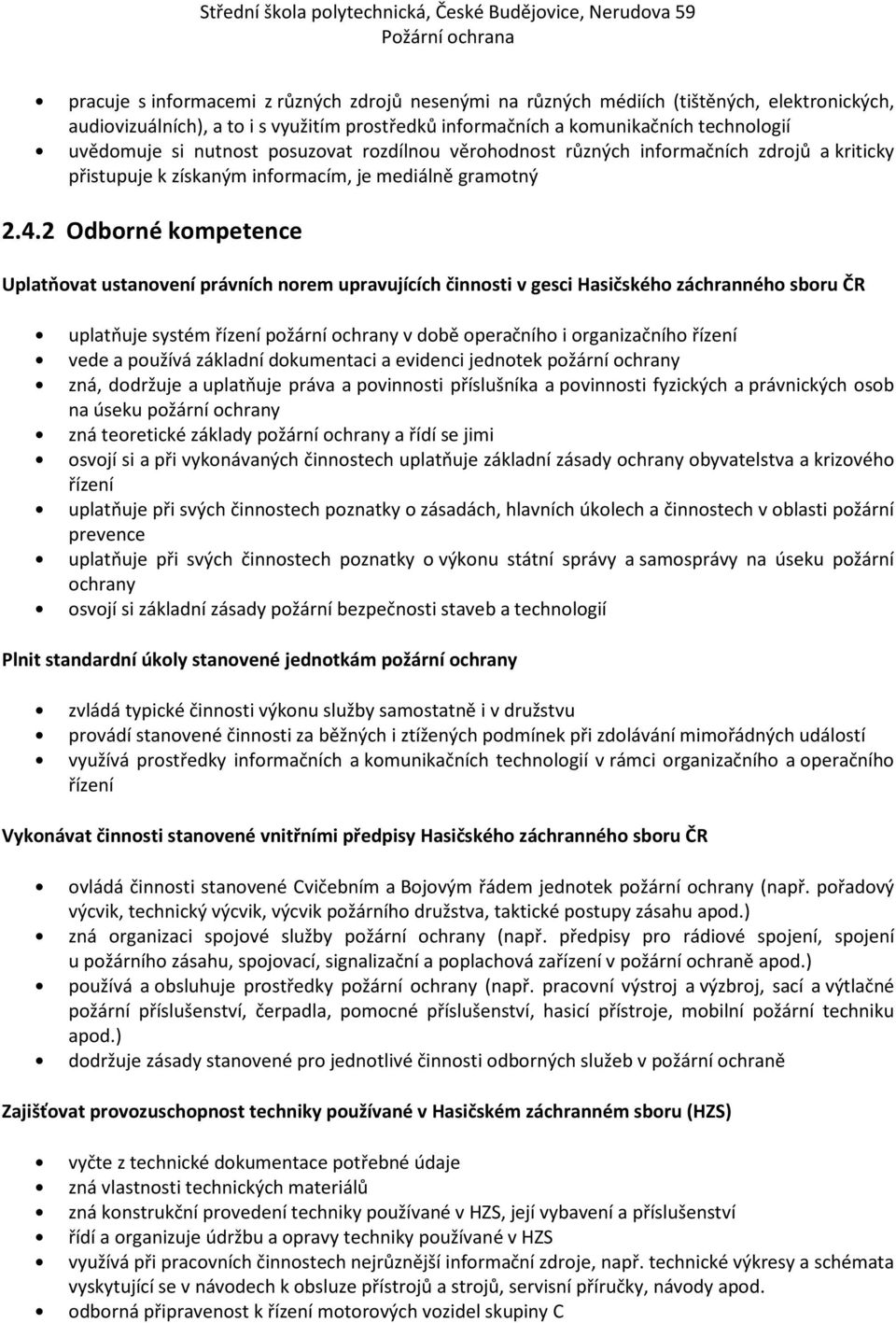 2 Odborné kompetence Uplatňovat ustanovení právních norem upravujících činnosti v gesci Hasičského záchranného sboru ČR uplatňuje systém řízení požární ochrany v době operačního i organizačního