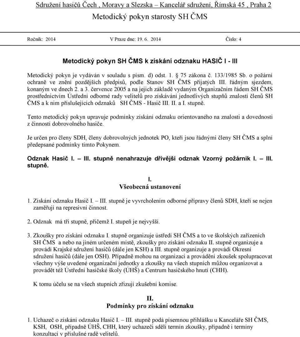 o požární ochraně ve znění pozdějších předpisů, podle Stanov SH ČMS přijatých III. řádným sjezdem, konaným ve dnech 2. a 3.