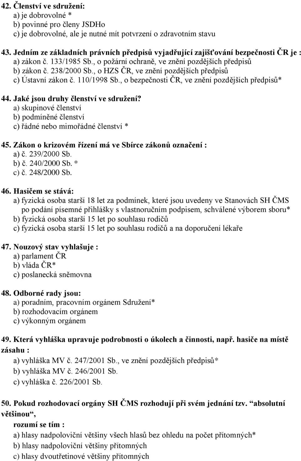 , o HZS ČR, ve znění pozdějších předpisů c) Ústavní zákon č. 110/1998 Sb., o bezpečnosti ČR, ve znění pozdějších předpisů* 44. Jaké jsou druhy členství ve sdružení?