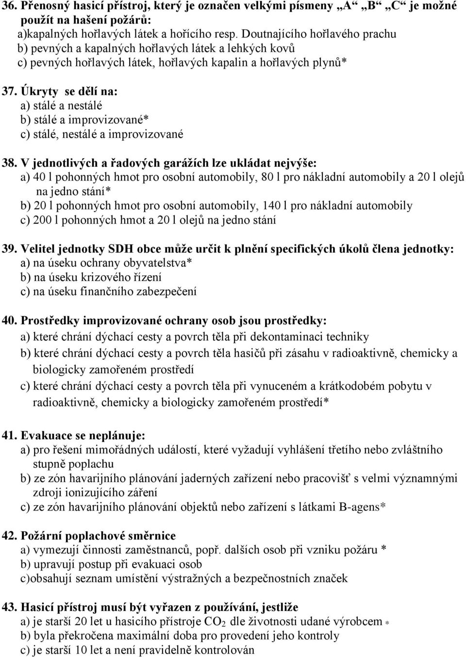 Úkryty se dělí na: a) stálé a nestálé b) stálé a improvizované* c) stálé, nestálé a improvizované 38.