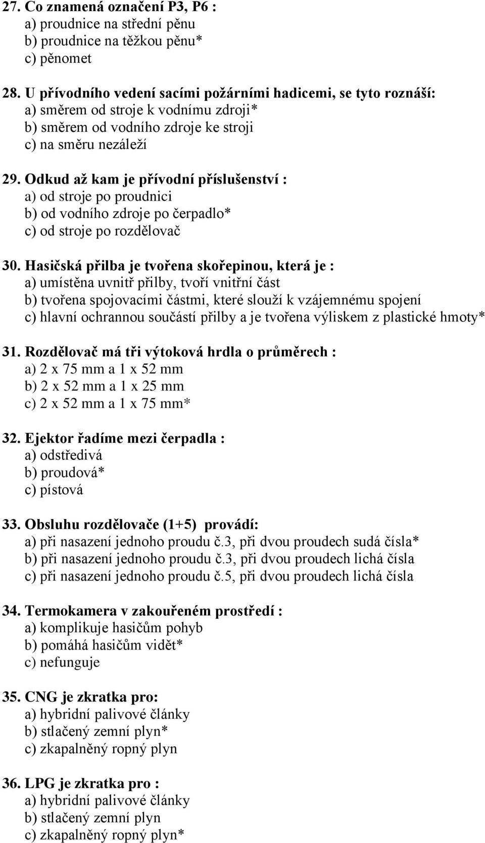 Odkud až kam je přívodní příslušenství : a) od stroje po proudnici b) od vodního zdroje po čerpadlo* c) od stroje po rozdělovač 30.