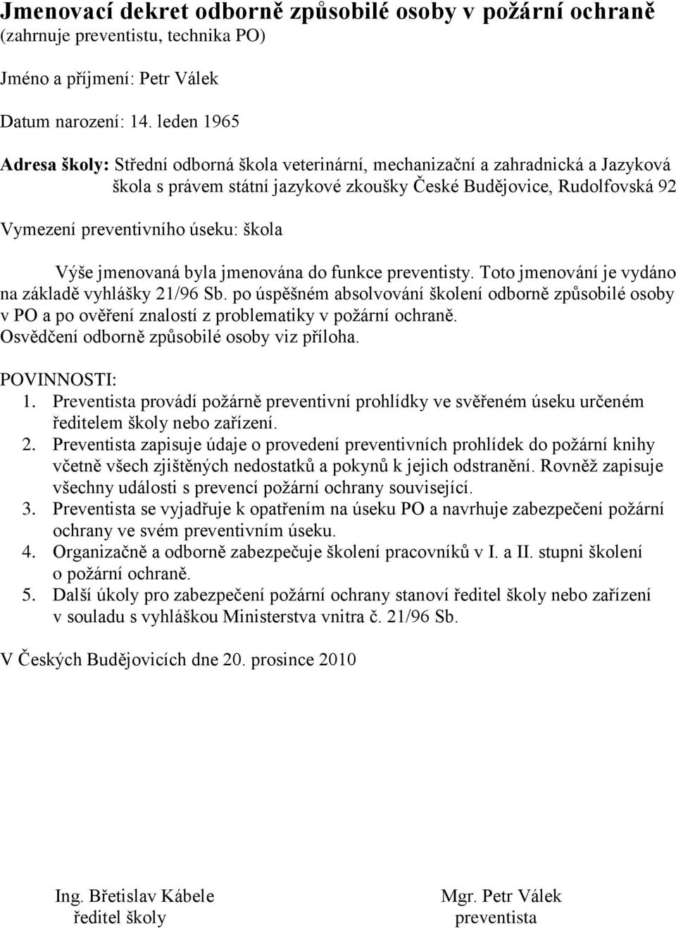 škola Výše jmenovaná byla jmenována do funkce preventisty. Toto jmenování je vydáno na základě vyhlášky 21/96 Sb.