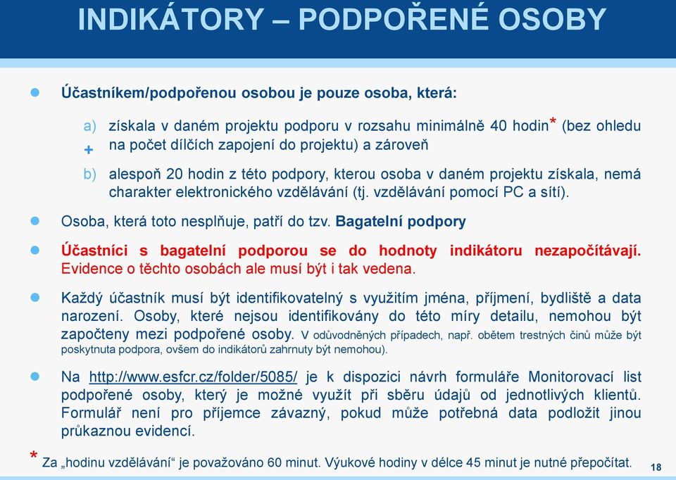 Osoba, která toto nesplňuje, patří do tzv. Bagatelní podpory Účastníci s bagatelní podporou se do hodnoty indikátoru nezapočítávají. Evidence o těchto osobách ale musí být i tak vedena.