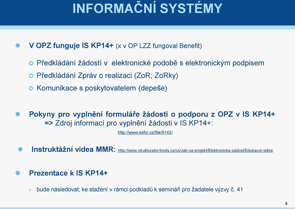 => Zdroj informací pro vyplnění žádosti v IS KP14+: http://www.esfcr.cz/file/9143/ Instruktážní videa MMR: http://www.strukturalni-fondy.