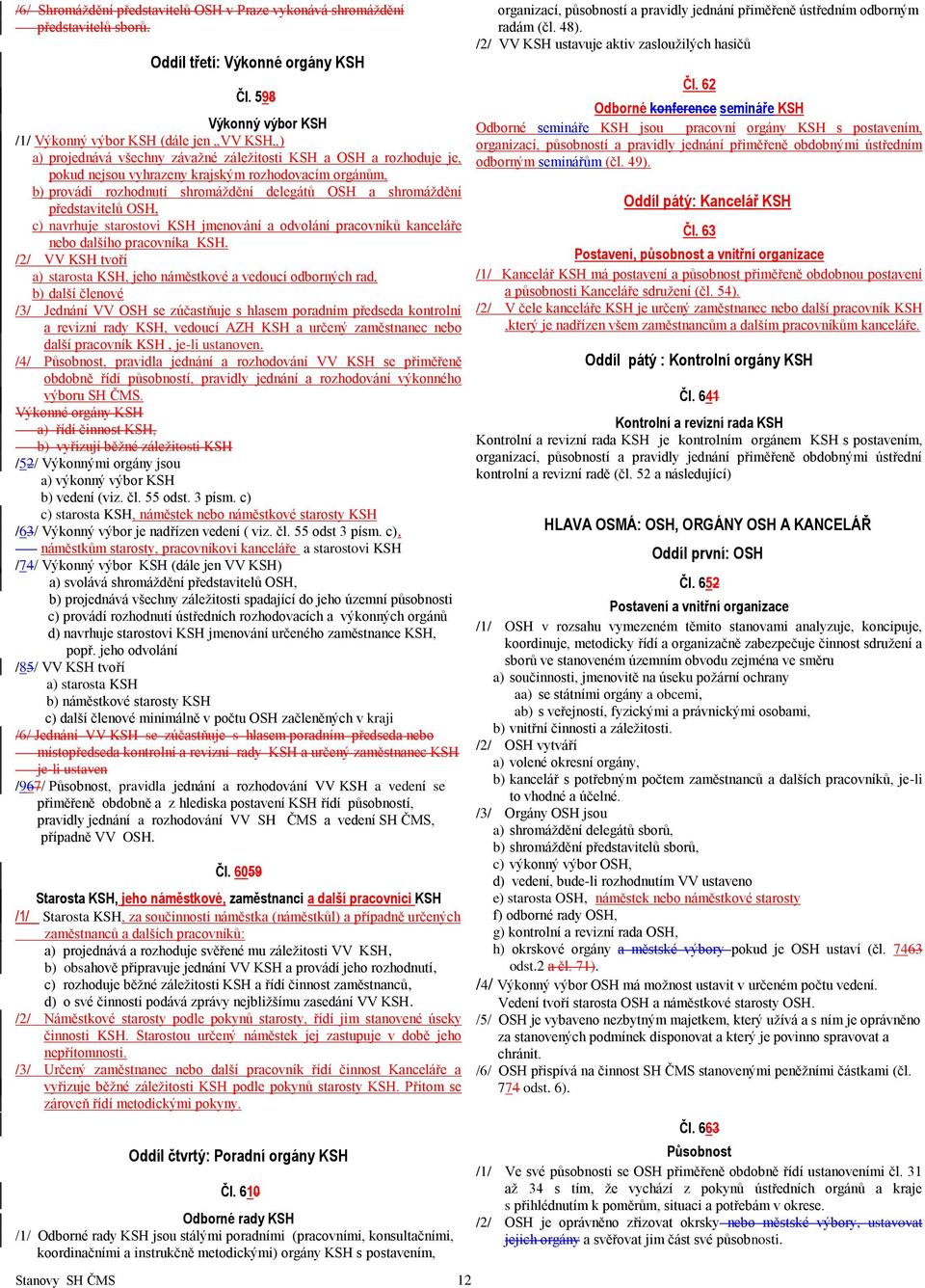 rozhodnutí shromáždění delegátů OSH a shromáždění představitelů OSH, c) navrhuje starostovi KSH jmenování a odvolání pracovníků kanceláře nebo dalšího pracovníka KSH.