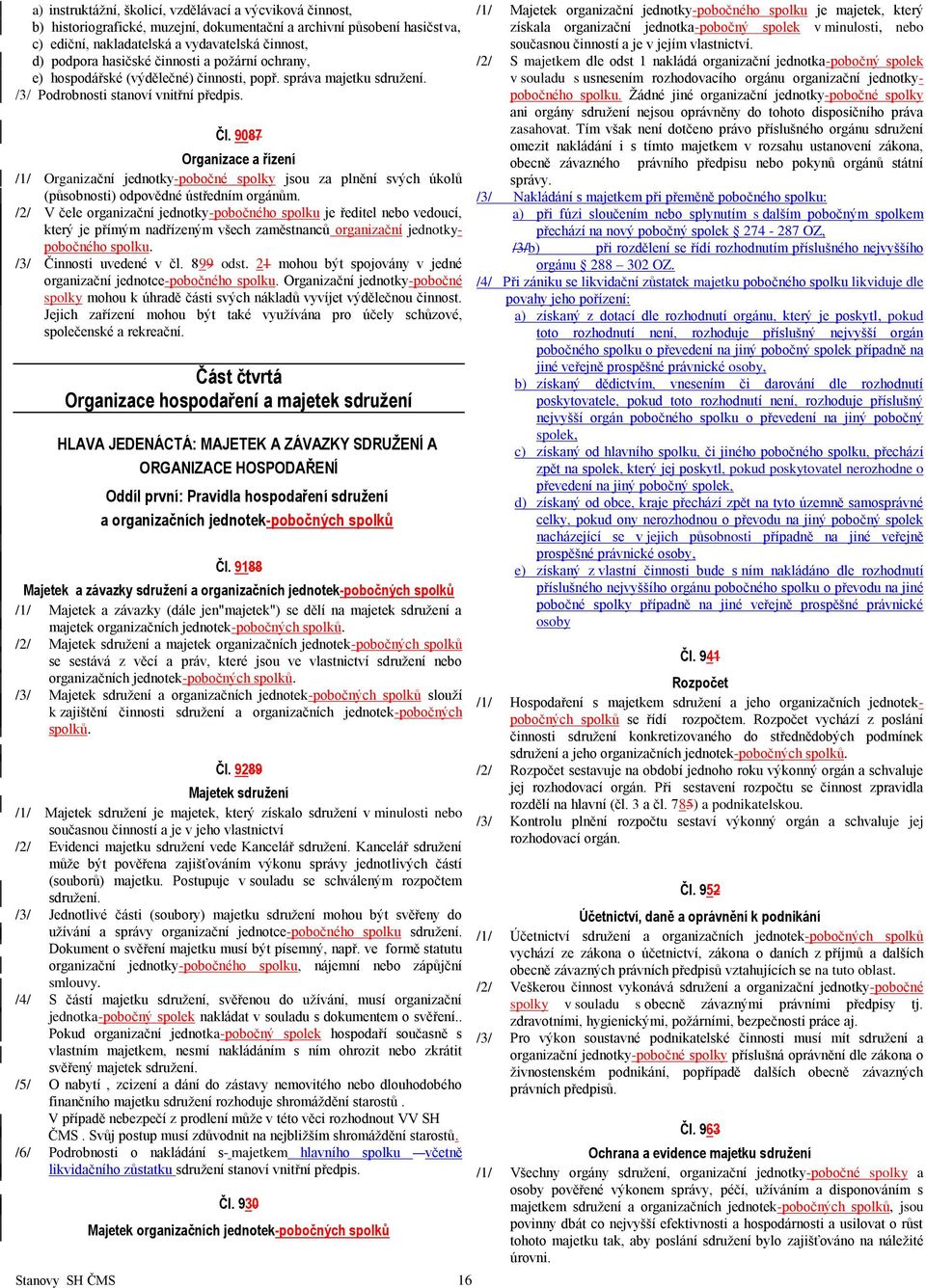 9087 Organizace a řízení /1/ Organizační jednotky-pobočné spolky jsou za plnění svých úkolů (působnosti) odpovědné ústředním orgánům.