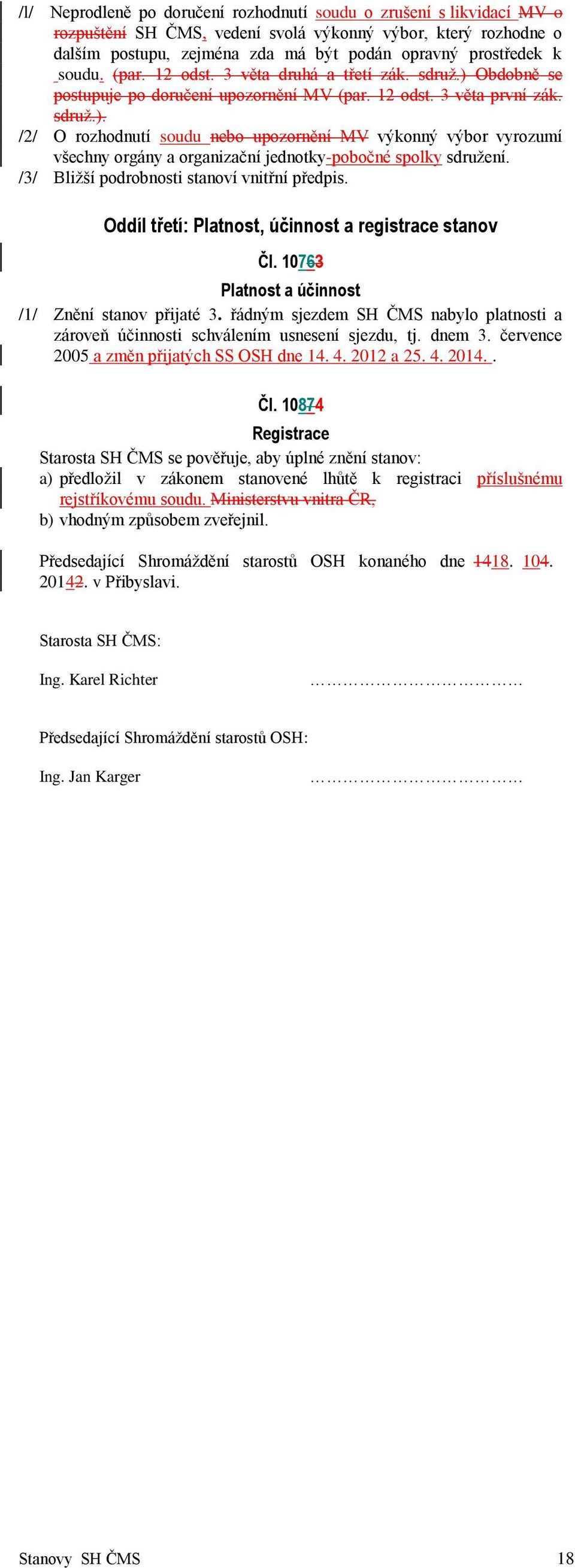 /3/ Bližší podrobnosti stanoví vnitřní předpis. Oddíl třetí: Platnost, účinnost a registrace stanov Čl. 10763 Platnost a účinnost /1/ Znění stanov přijaté 3.