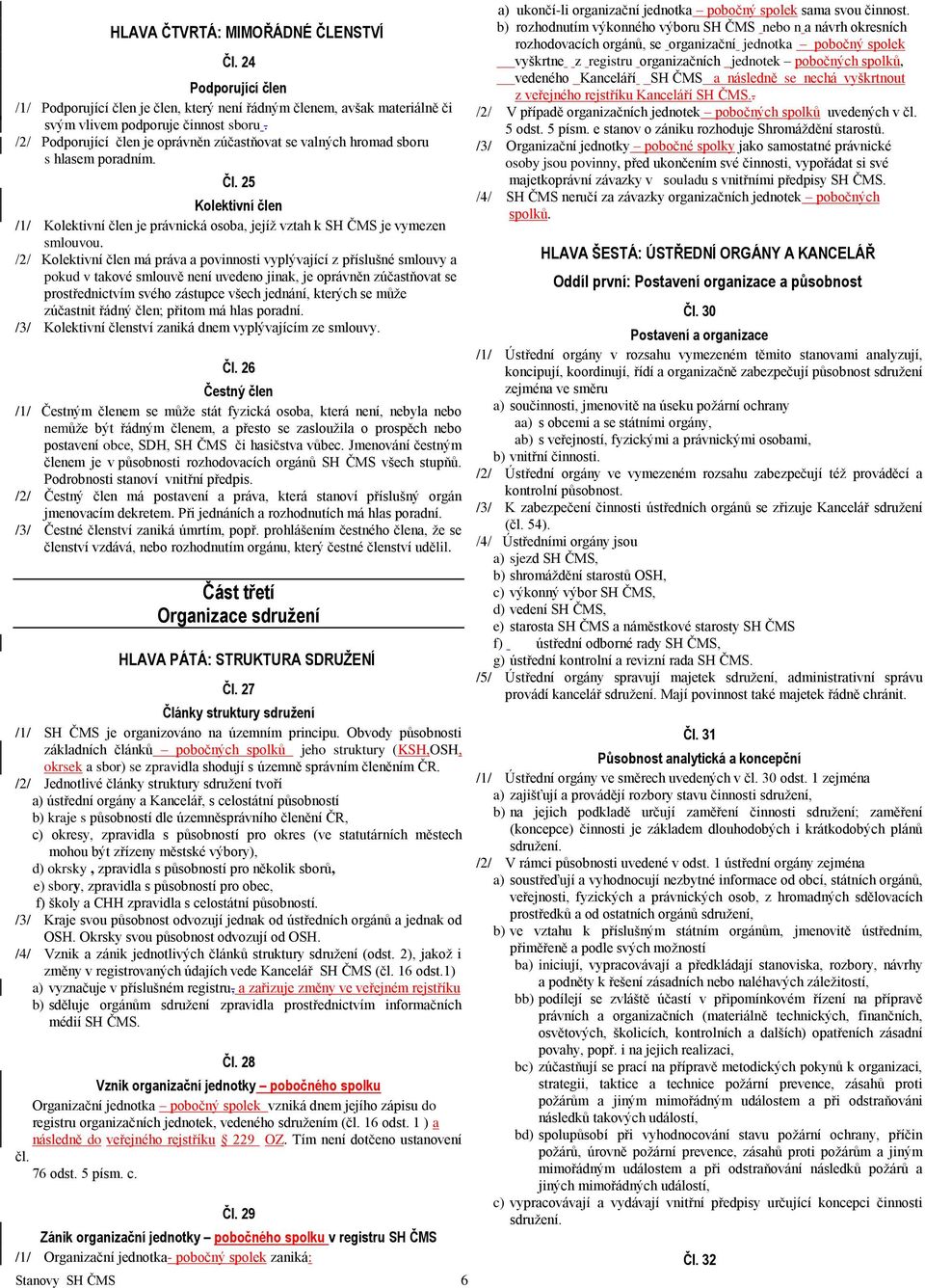 /2/ Kolektivní člen má práva a povinnosti vyplývající z příslušné smlouvy a pokud v takové smlouvě není uvedeno jinak, je oprávněn zúčastňovat se prostřednictvím svého zástupce všech jednání, kterých