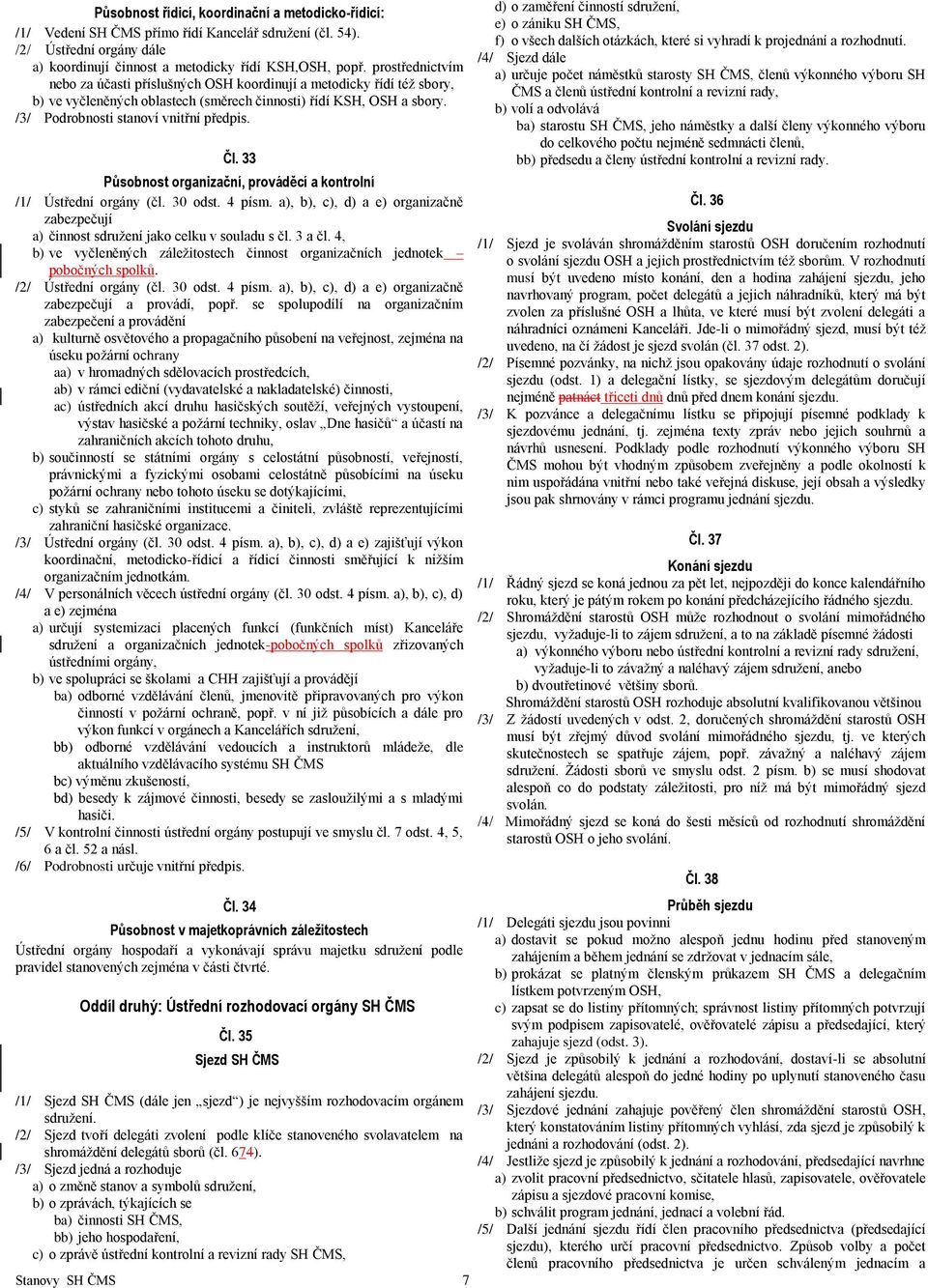 33 Působnost organizační, prováděcí a kontrolní /1/ Ústřední orgány (čl. 30 odst. 4 písm. a), b), c), d) a e) organizačně zabezpečují a) činnost sdružení jako celku v souladu s čl. 3 a čl.