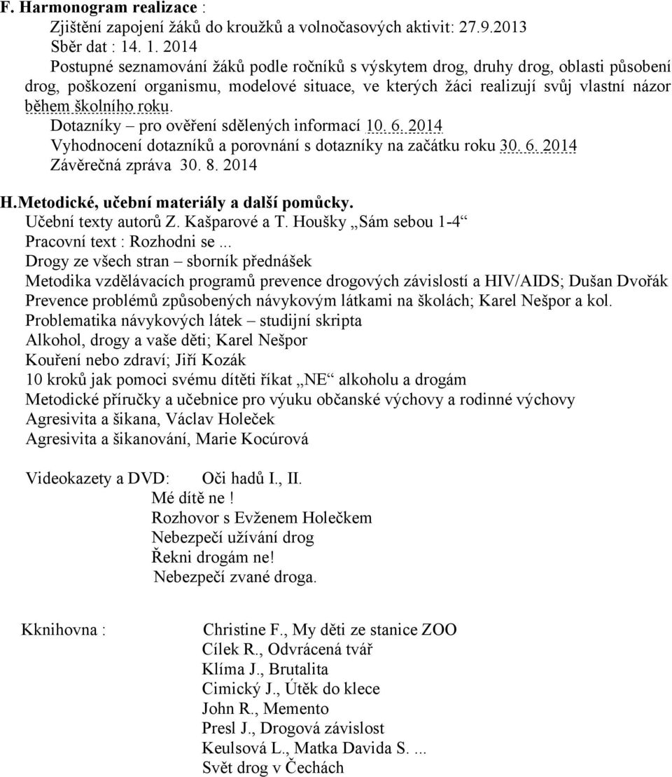 školního roku. Dotazníky pro ověření sdělených informací 10. 6. 2014 Vyhodnocení dotazníků a porovnání s dotazníky na začátku roku 30. 6. 2014 Závěrečná zpráva 30. 8. 2014 H.