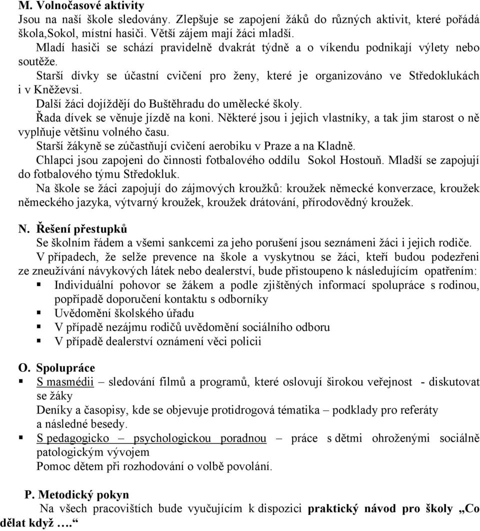 Další žáci dojíždějí do Buštěhradu do umělecké školy. Řada dívek se věnuje jízdě na koni. Některé jsou i jejich vlastníky, a tak jim starost o ně vyplňuje většinu volného času.