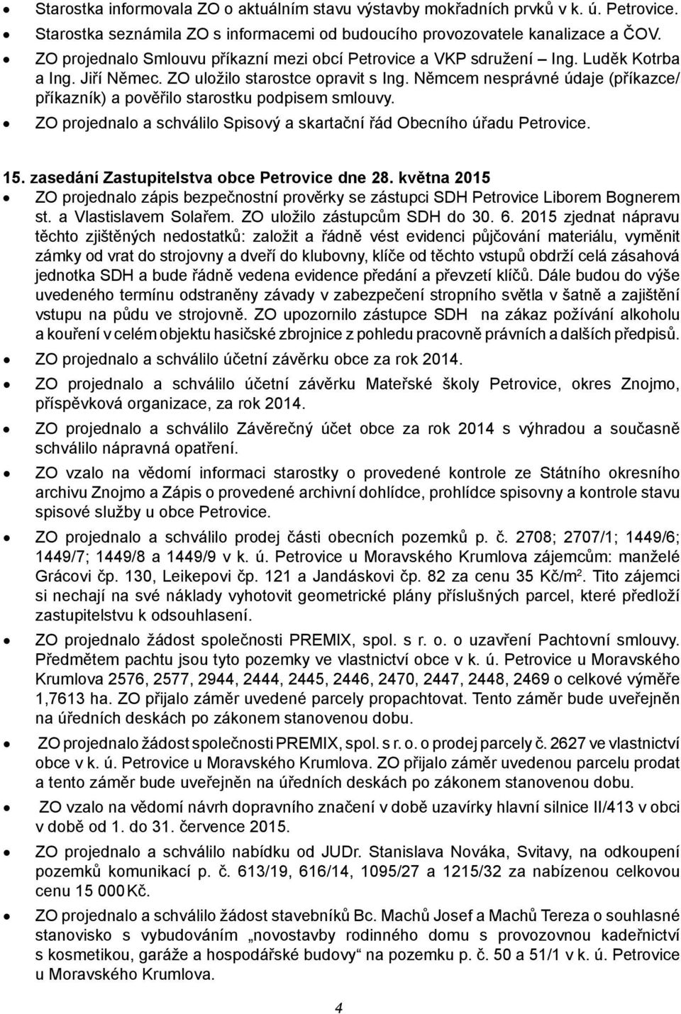 Němcem nesprávné údaje (příkazce/ příkazník) a pověřilo starostku podpisem smlouvy. ZO projednalo a schválilo Spisový a skartační řád Obecního úřadu Petrovice. 15.