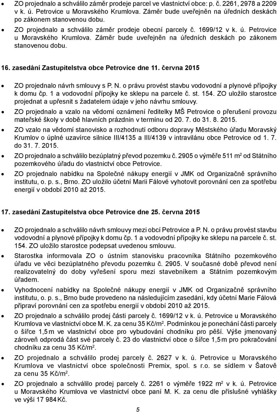 Záměr bude uveřejněn na úředních deskách po zákonem stanovenou dobu. 16. zasedání Zastupitelstva obce Petrovice dne 11. června 2015 ZO projednalo návrh smlouvy s P. N.