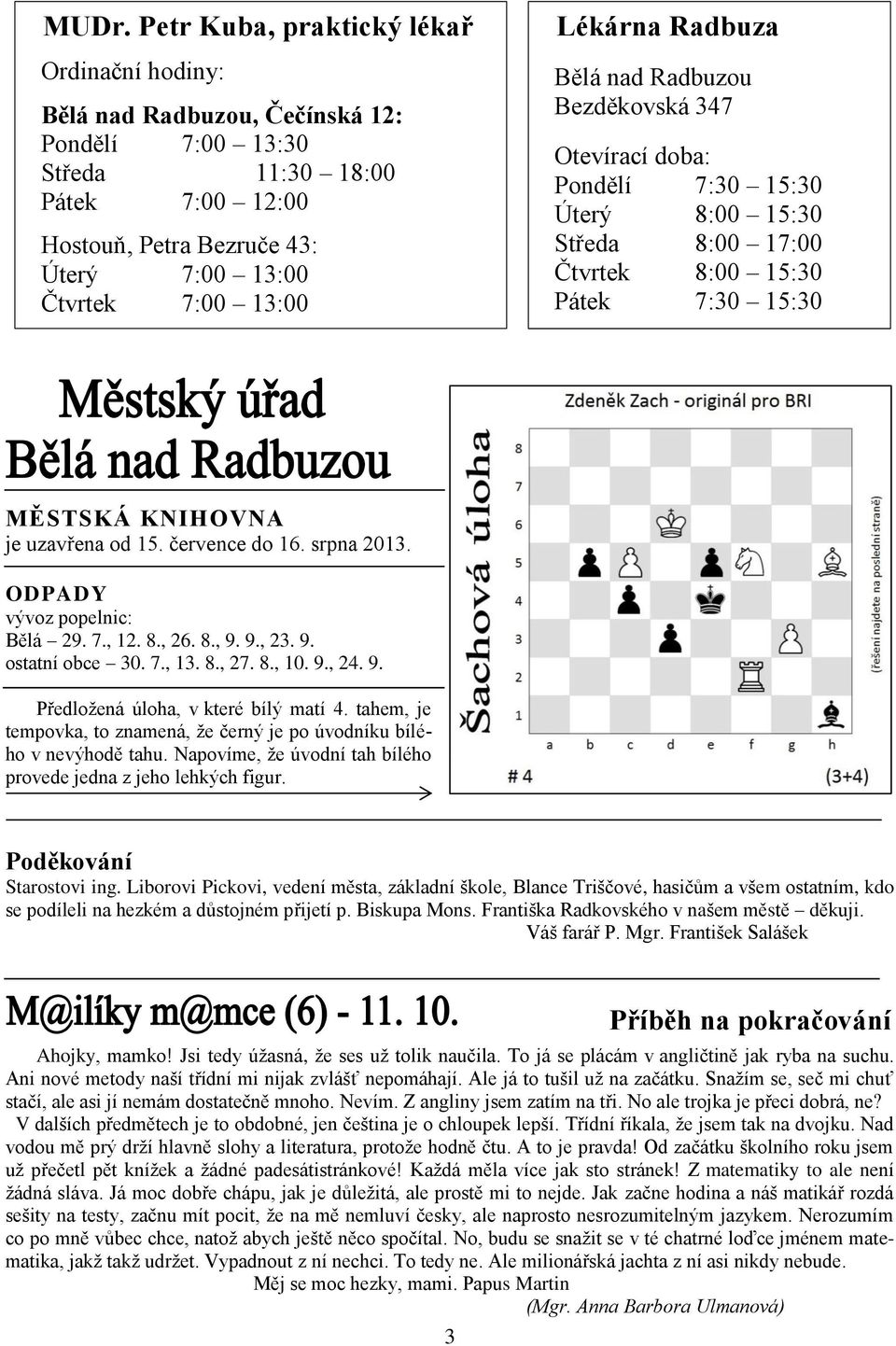 července do 16. srpna 2013. ODPADY vývoz popelnic: Bělá 29. 7., 12. 8., 26. 8., 9. 9., 23. 9. ostatní obce 30. 7., 13. 8., 27. 8., 10. 9., 24. 9. Předložená úloha, v které bílý matí 4.