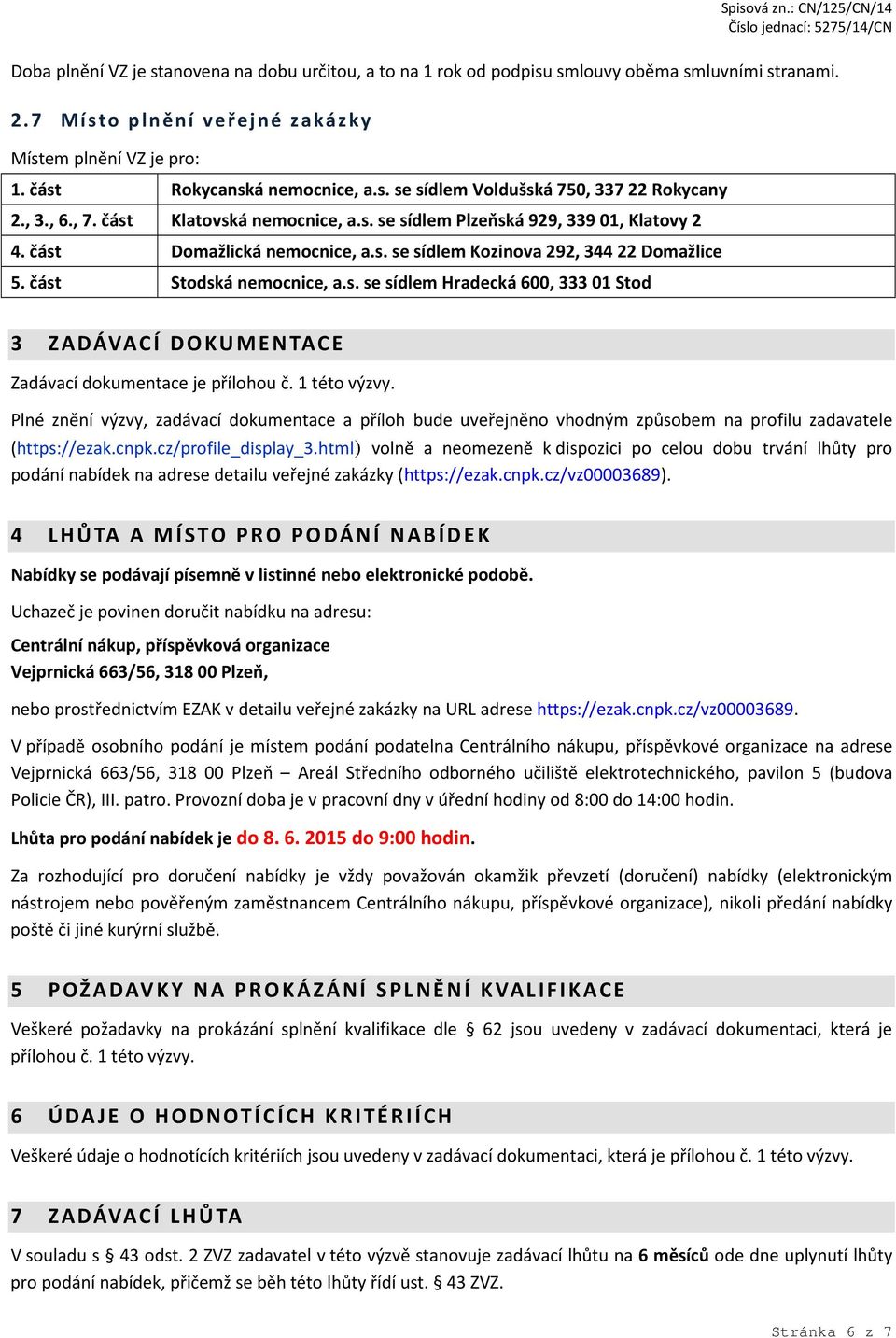 1 této výzvy. Plné znění výzvy, zadávací dokumentace a příloh bude uveřejněno vhodným způsobem na profilu zadavatele (https://ezak.cnpk.cz/profile_display_3.