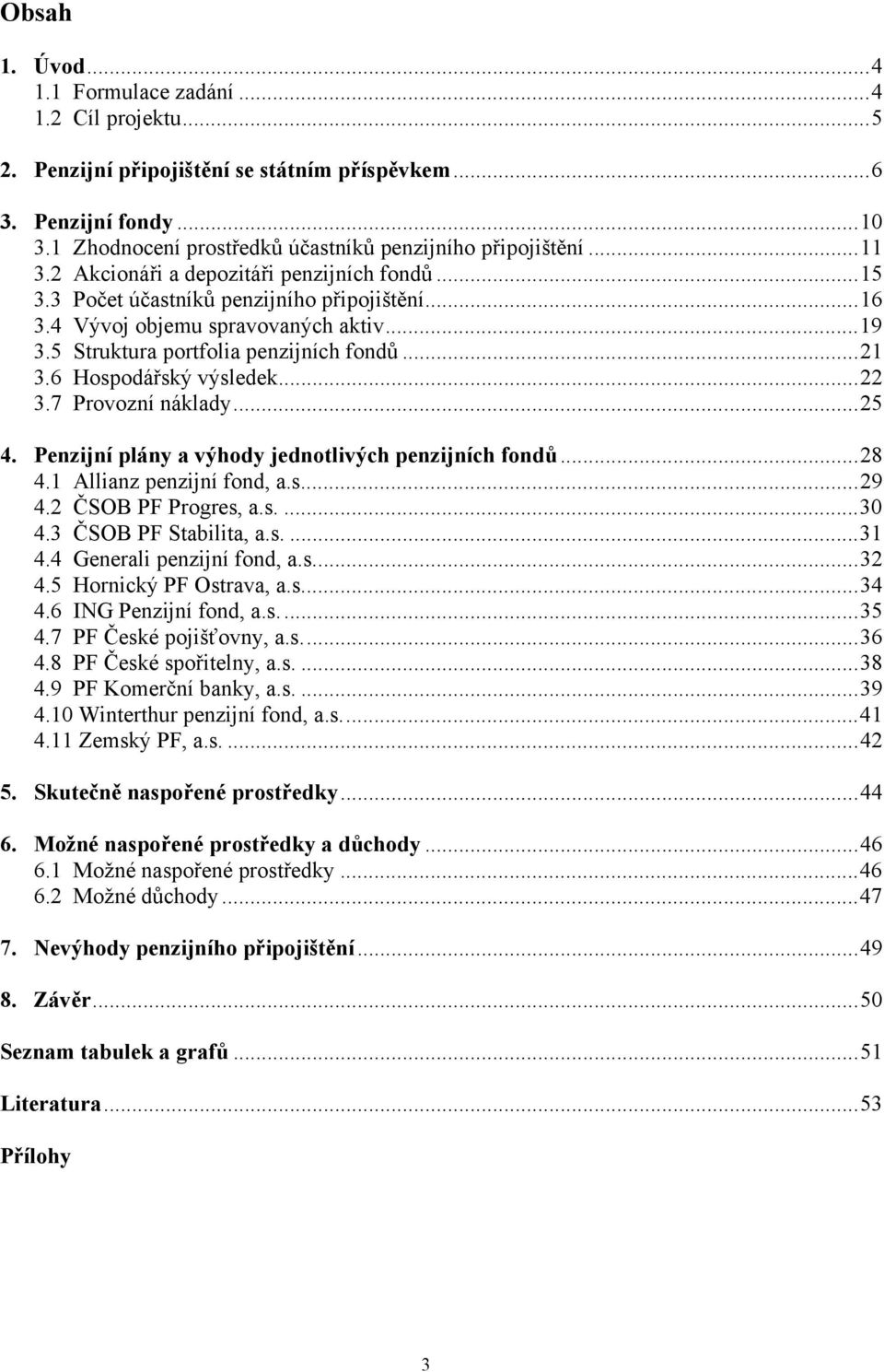 6 Hospodářský výsledek...22 3.7 Provozní náklady...25 4. Penzijní plány a výhody jednotlivých penzijních fondů...28 4.1 Allianz penzijní fond, a.s...29 4.2 ČSOB PF Progres, a.s....30 4.