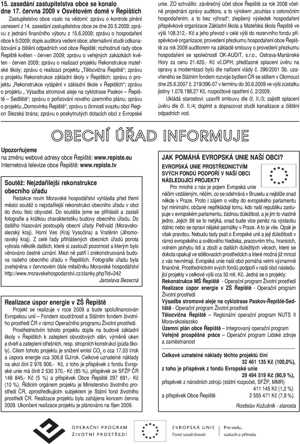 2009; zprávu o hospodaření obce k 5/2009; dopis auditora vedení obce; alternativní studii odkanalizování a čištění odpadních vod obce Řepiště; rozhodnutí rady obce Řepiště květen - červen 2009;