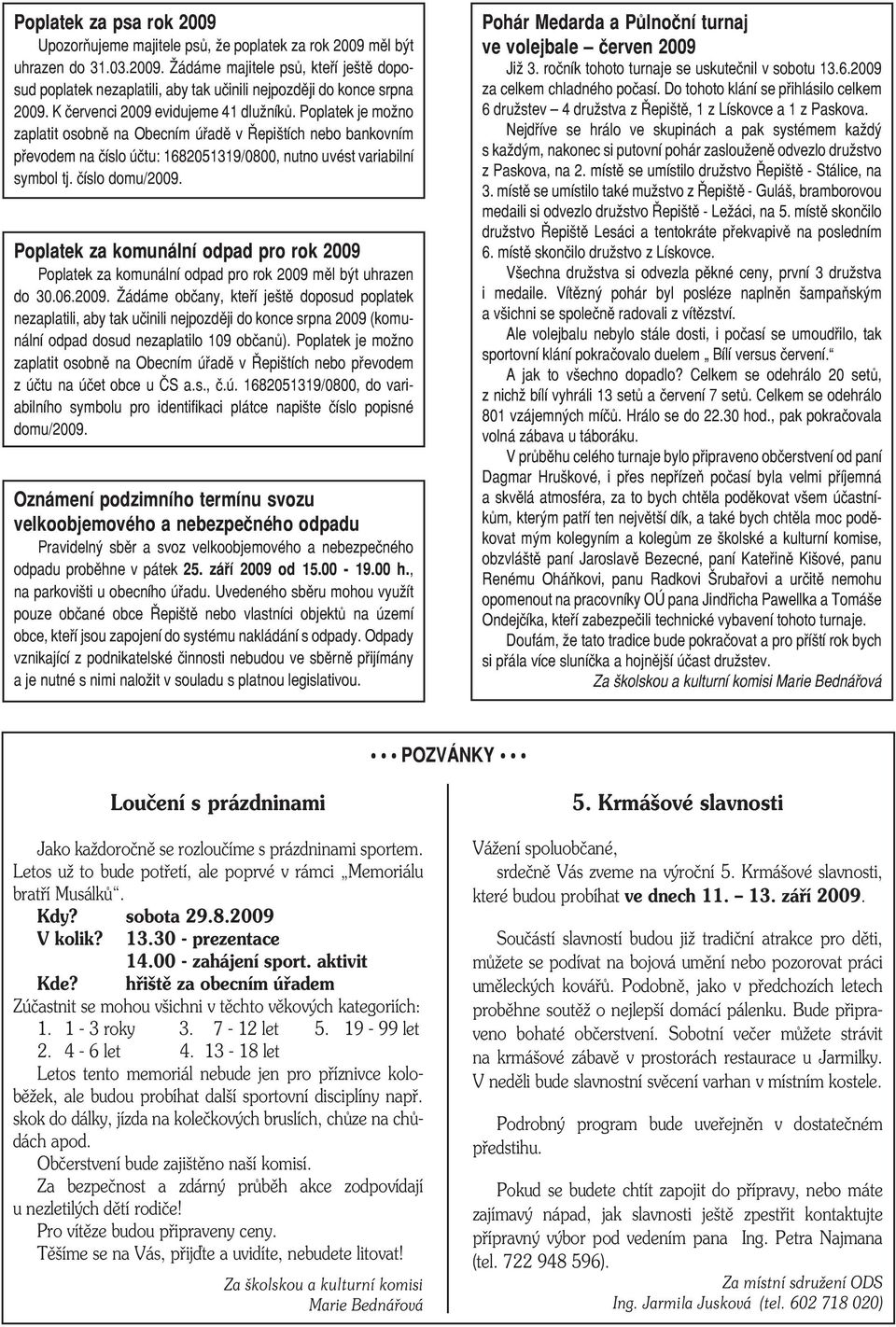 číslo domu/2009. Poplatek za komunální odpad pro rok 2009 Poplatek za komunální odpad pro rok 2009 měl být uhrazen do 30.06.2009. Žádáme občany, kteří ještě doposud poplatek nezaplatili, aby tak učinili nejpozději do konce srpna 2009 (komunální odpad dosud nezaplatilo 109 občanů).