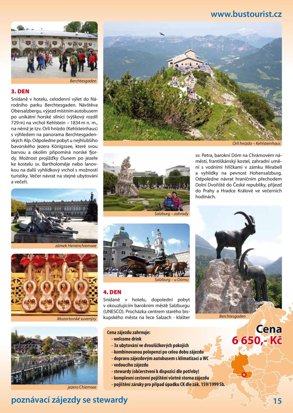 Orlí hnízdo (Kehlsteinhaus) s výhledem na panorama Berchtesgadenských Alp. Odpoledne pobyt u nejhlubšího bavorského jezera Königssee, které svou barvou a okolím připomíná norské fjordy.