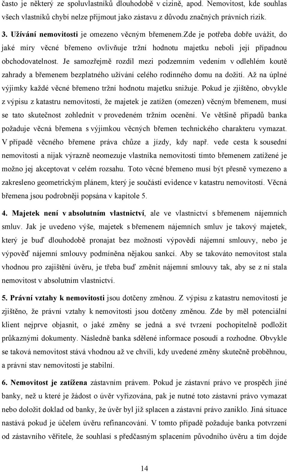 Je samozřejmě rozdíl mezi podzemním vedením v odlehlém koutě zahrady a břemenem bezplatného uţívání celého rodinného domu na doţití.