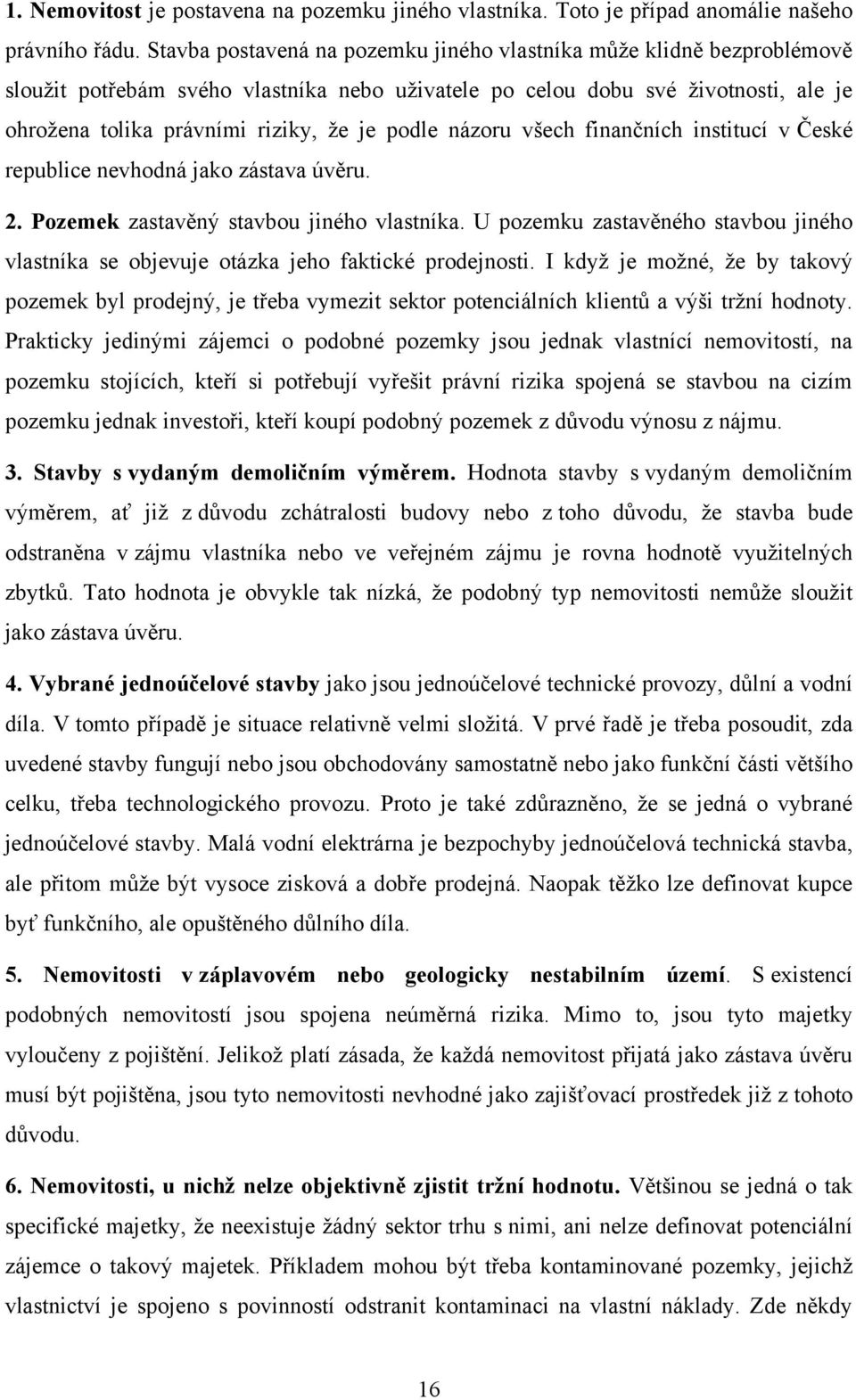 podle názoru všech finančních institucí v České republice nevhodná jako zástava úvěru. 2. Pozemek zastavěný stavbou jiného vlastníka.