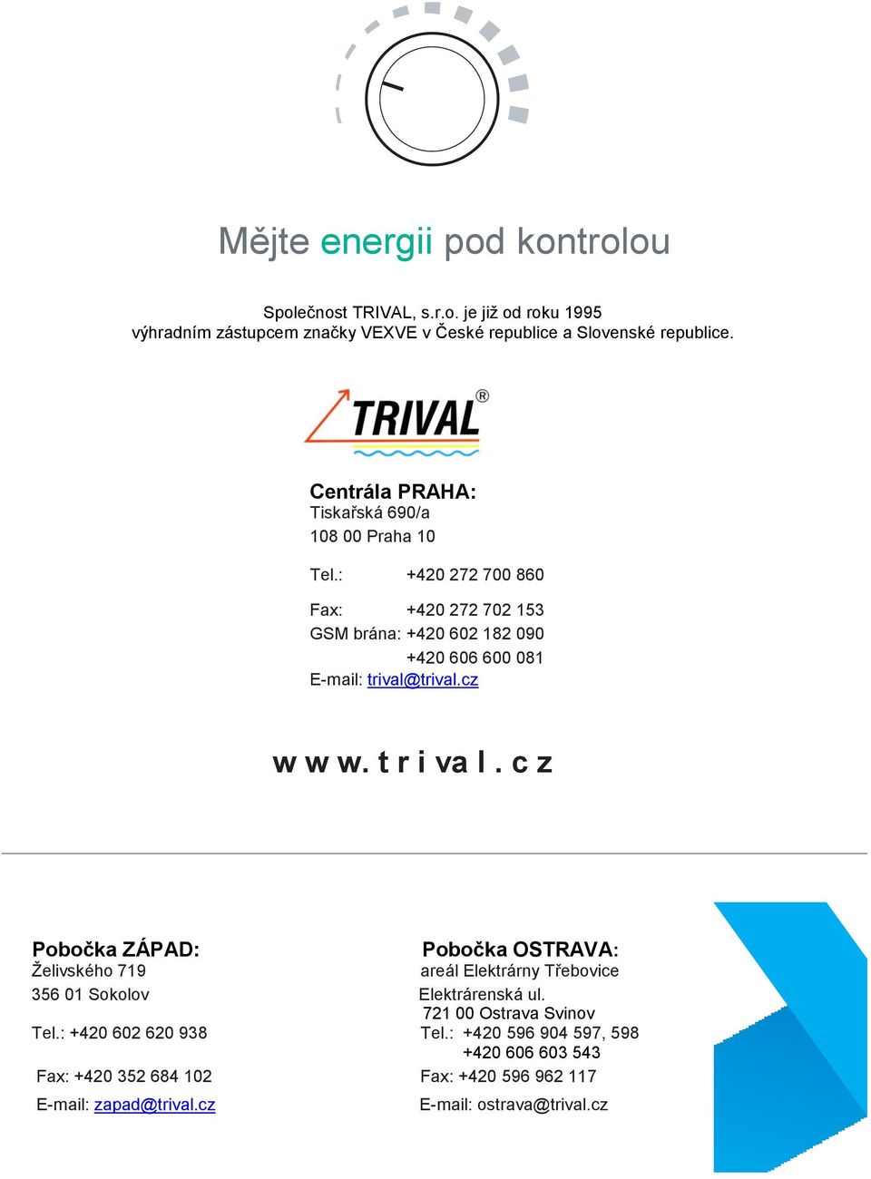 : +420 272 700 860 Fax: +420 272 702 153 GSM brána: +420 602 182 090 +420 606 600 081 E-mail: trival@trival.cz w w w. t r i va l.