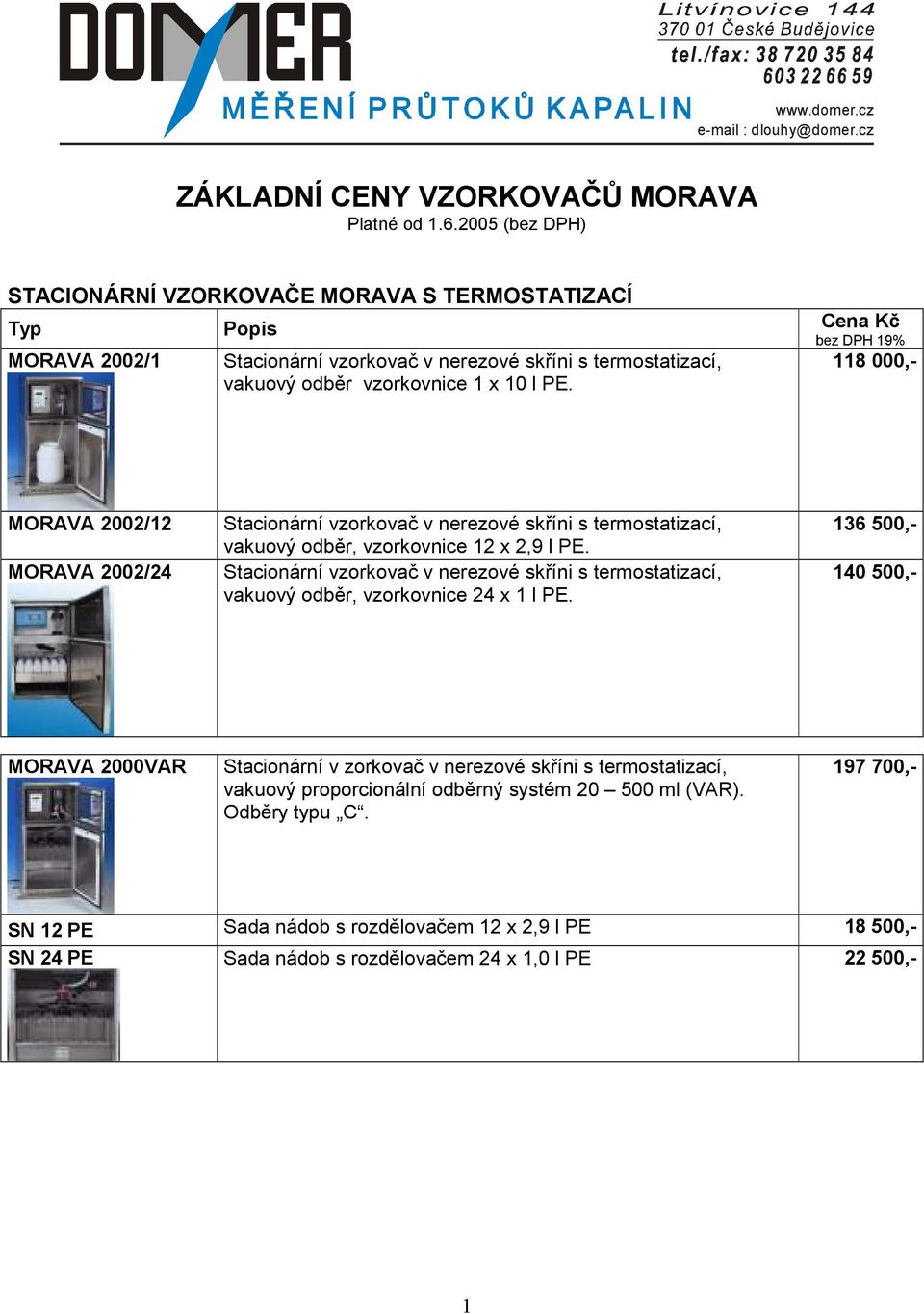 118 000,- MORAVA 2002/12 MORAVA 2002/24 Stacionární vzorkovač v nerezové skříni s termostatizací, vakuový odběr, vzorkovnice 12 x 2,9 l PE.