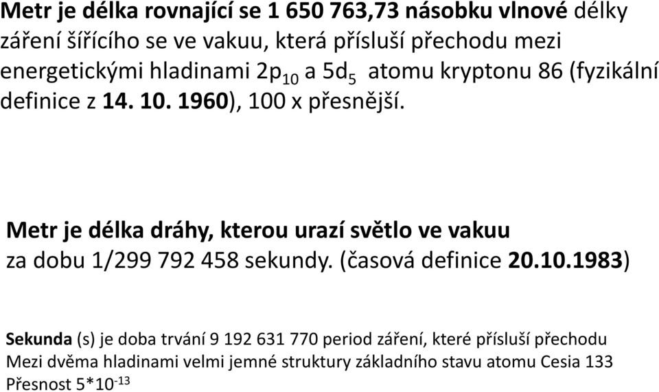 Metr je délka dráhy, kterou urazí světlo ve vakuu za dobu 1/299 792 458 sekundy. (časová definice 20.10.