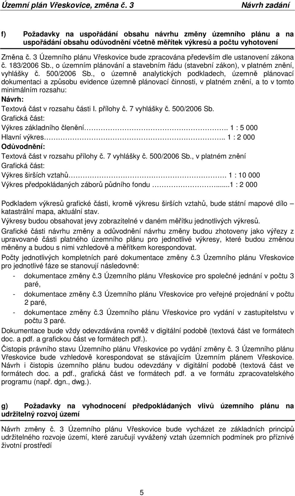 , o územně analytických podkladech, územně plánovací dokumentaci a způsobu evidence územně plánovací činnosti, v platném znění, a to v tomto minimálním rozsahu: Návrh: Textová část v rozsahu části I.