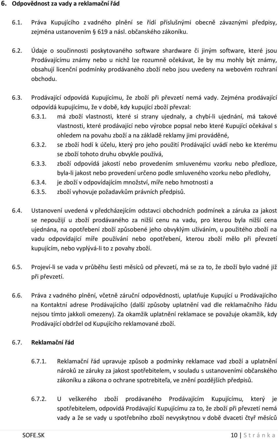 prodávaného zboží nebo jsou uvedeny na webovém rozhraní obchodu. 6.3. Prodávající odpovídá Kupujícímu, že zboží při převzetí nemá vady.