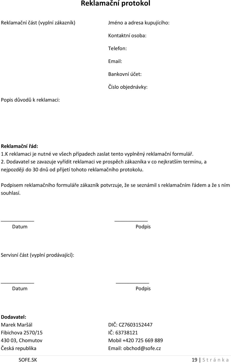 Dodavatel se zavazuje vyřídit reklamaci ve prospěch zákazníka v co nejkratším termínu, a nejpozději do 30 dnů od přijetí tohoto reklamačního protokolu.