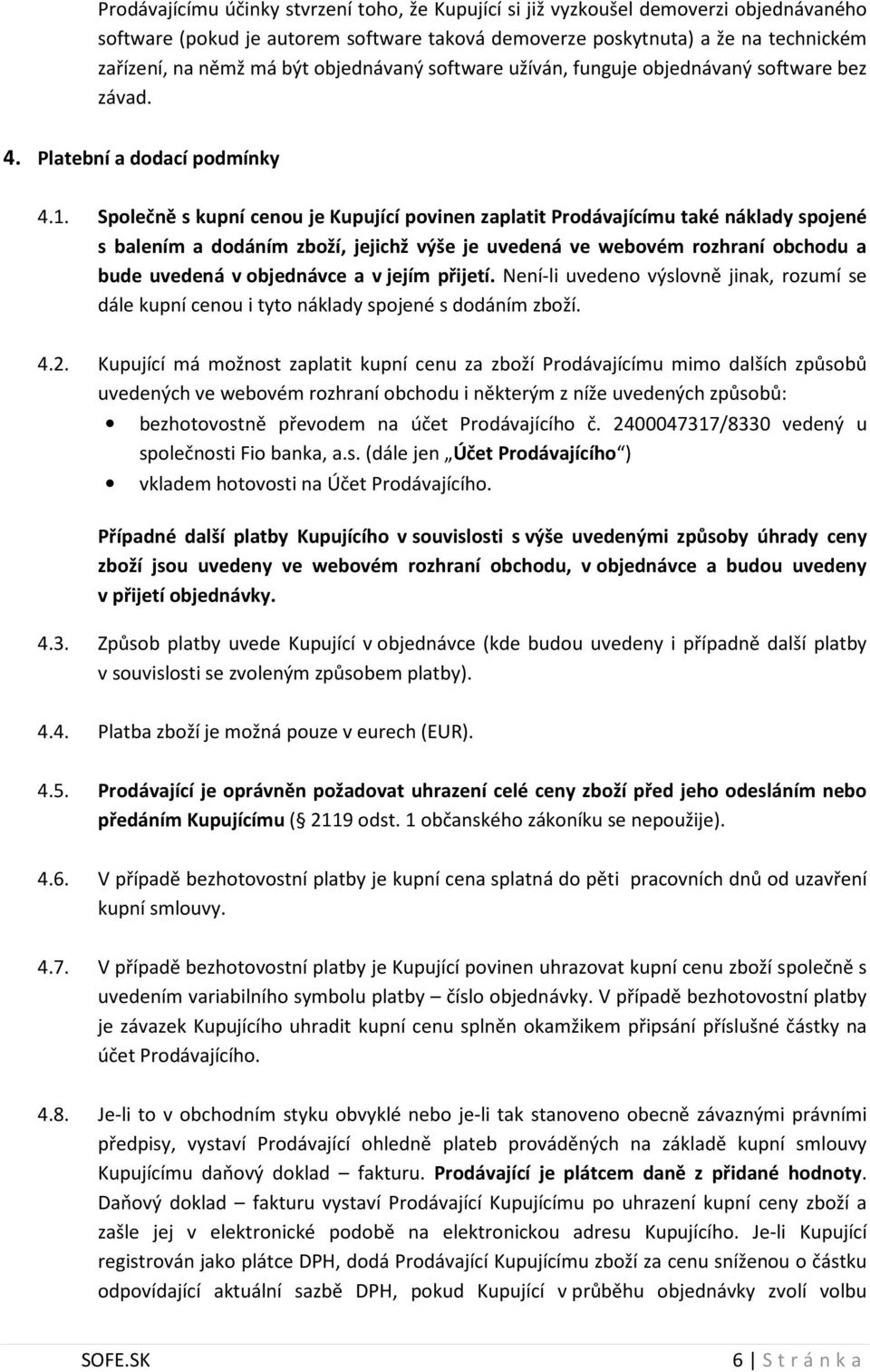 Společně s kupní cenou je Kupující povinen zaplatit Prodávajícímu také náklady spojené s balením a dodáním zboží, jejichž výše je uvedená ve webovém rozhraní obchodu a bude uvedená v objednávce a v