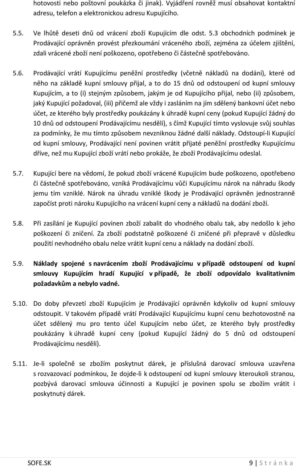 Prodávající vrátí Kupujícímu peněžní prostředky (včetně nákladů na dodání), které od něho na základě kupní smlouvy přijal, a to do 15 dnů od odstoupení od kupní smlouvy Kupujícím, a to (i) stejným