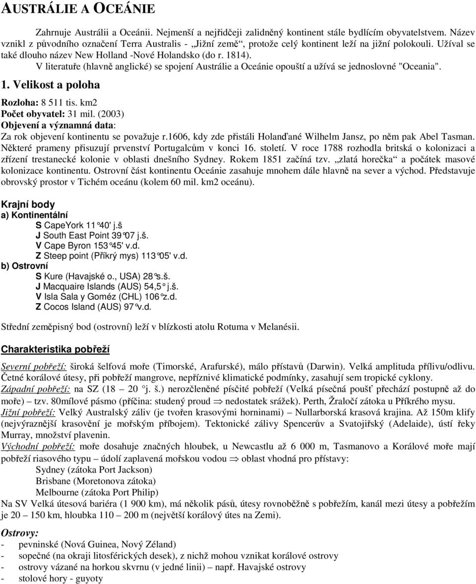 V literatuře (hlavně anglické) se spojení Austrálie a Oceánie opouští a užívá se jednoslovné "Oceania". 1. Velikost a poloha Rozloha: 8 511 tis. km2 Počet obyvatel: 31 mil.