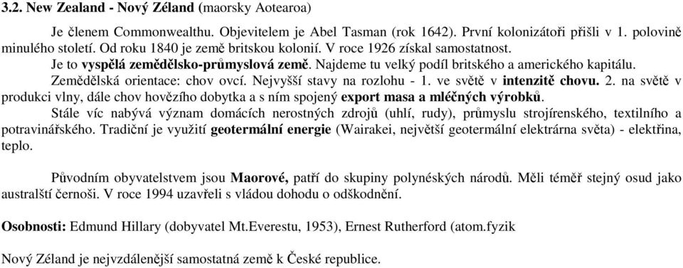 Zemědělská orientace: chov ovcí. Nejvyšší stavy na rozlohu - 1. ve světě v intenzitě chovu. 2. na světě v produkci vlny, dále chov hovězího dobytka a s ním spojený export masa a mléčných výrobků.