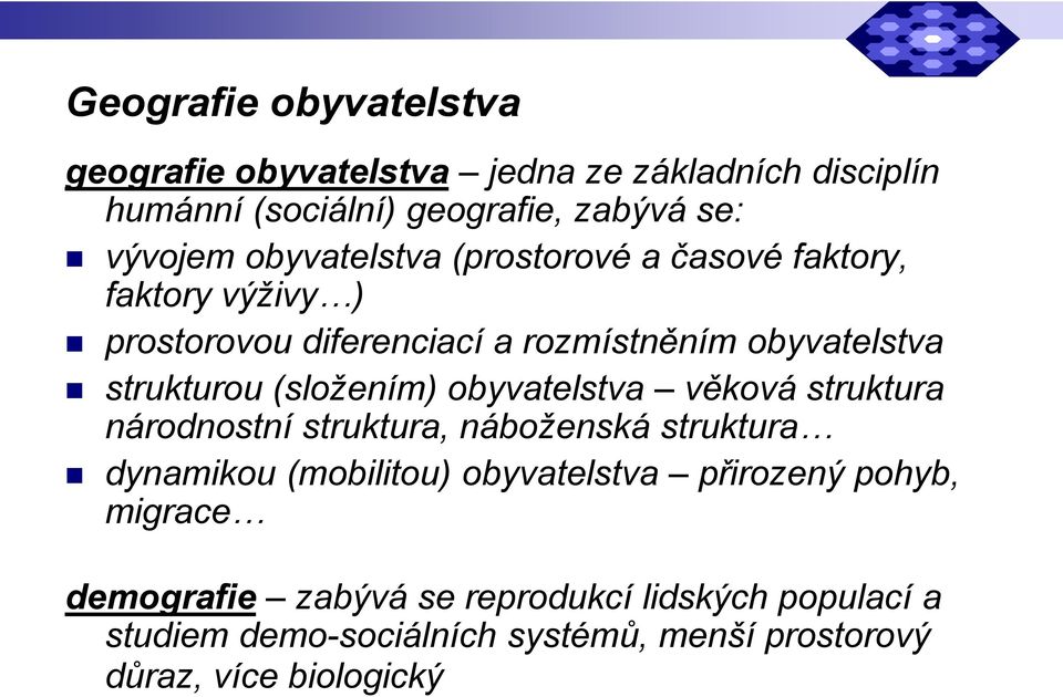 (složením) obyvatelstva věková struktura národnostní struktura, náboženská struktura dynamikou (mobilitou) obyvatelstva přirozený