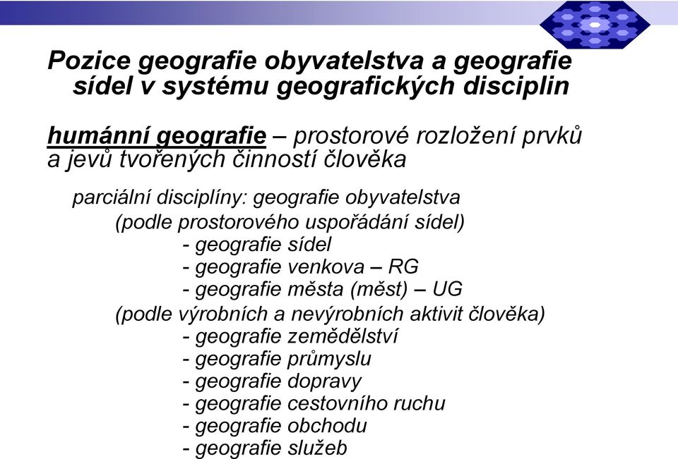 - geografie sídel - geografie venkova RG - geografie města (měst) UG (podle výrobních a nevýrobních aktivit člověka) -