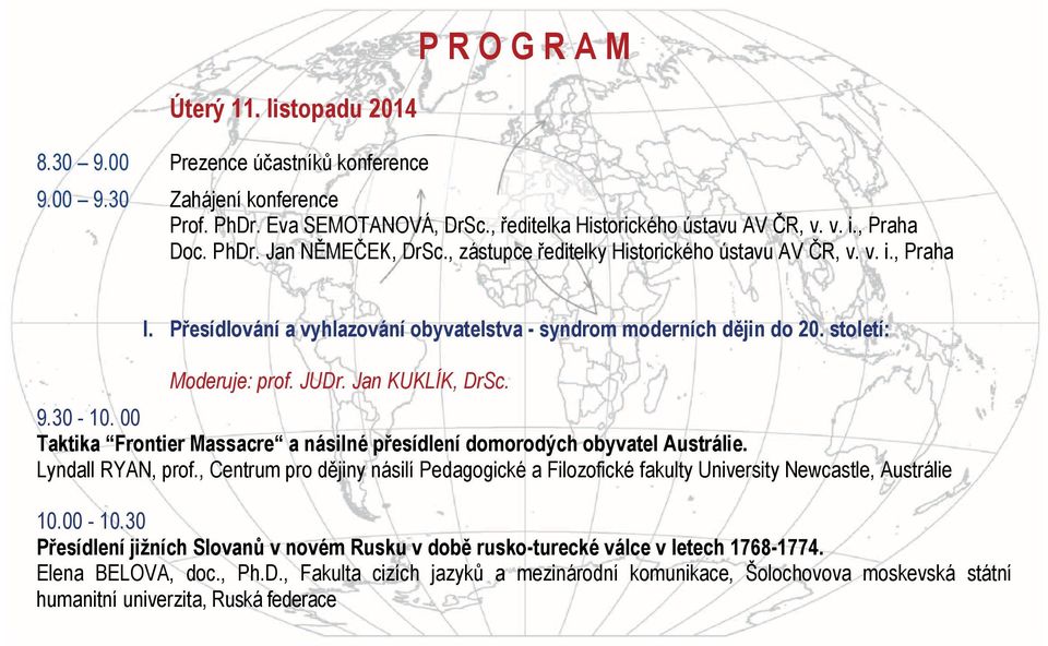 století: Moderuje: prof. JUDr. Jan KUKLÍK, DrSc. 9.30-10. 00 Taktika Frontier Massacre a násilné přesídlení domorodých obyvatel Austrálie. Lyndall RYAN, prof.