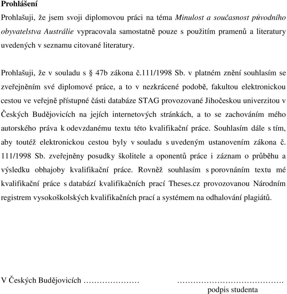 v platném znění souhlasím se zveřejněním své diplomové práce, a to v nezkrácené podobě, fakultou elektronickou cestou ve veřejně přístupné části databáze STAG provozované Jihočeskou univerzitou v