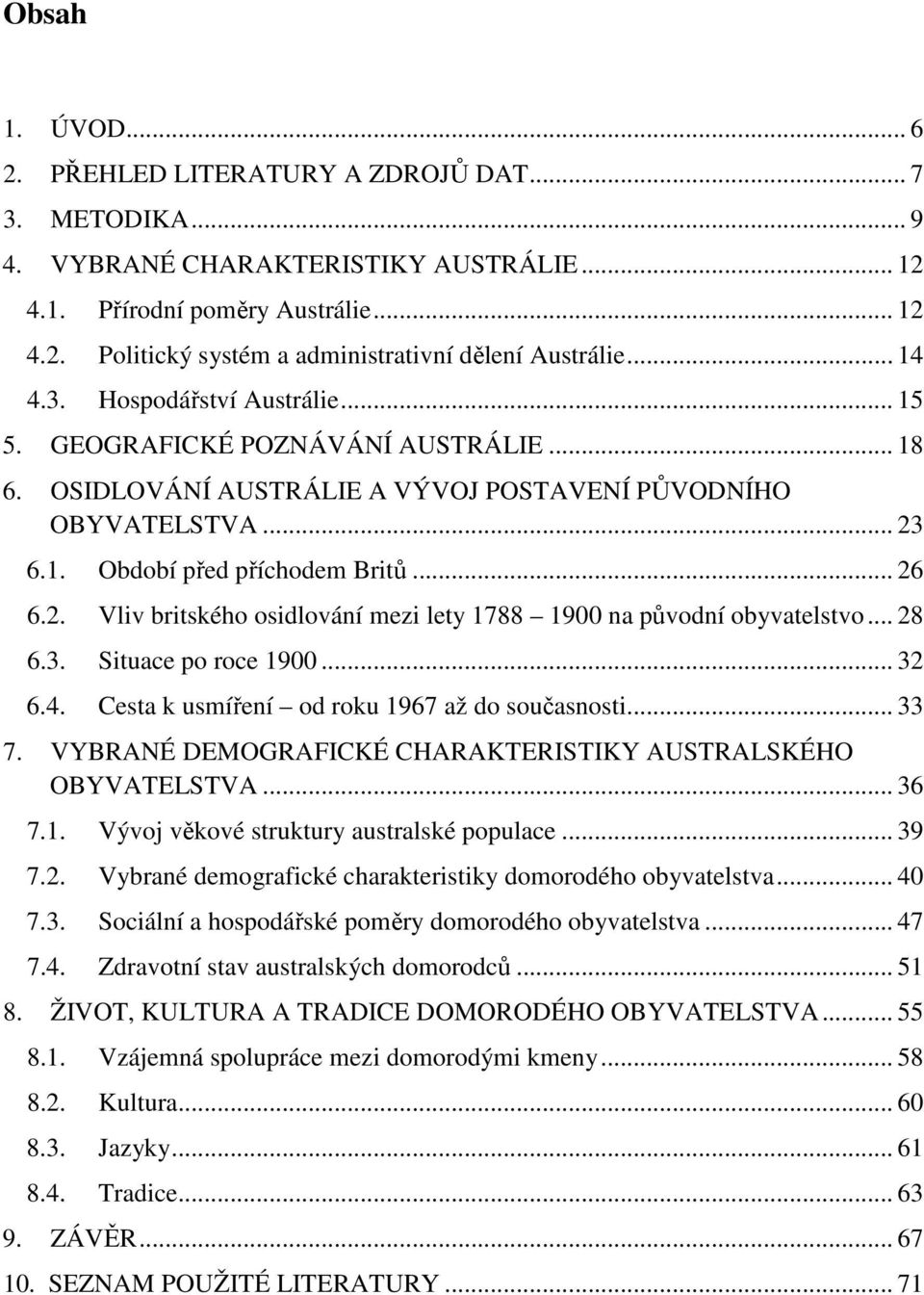 6.1. Období před příchodem Britů... 26 6.2. Vliv britského osidlování mezi lety 1788 1900 na původní obyvatelstvo... 28 6.3. Situace po roce 1900... 32 6.4.