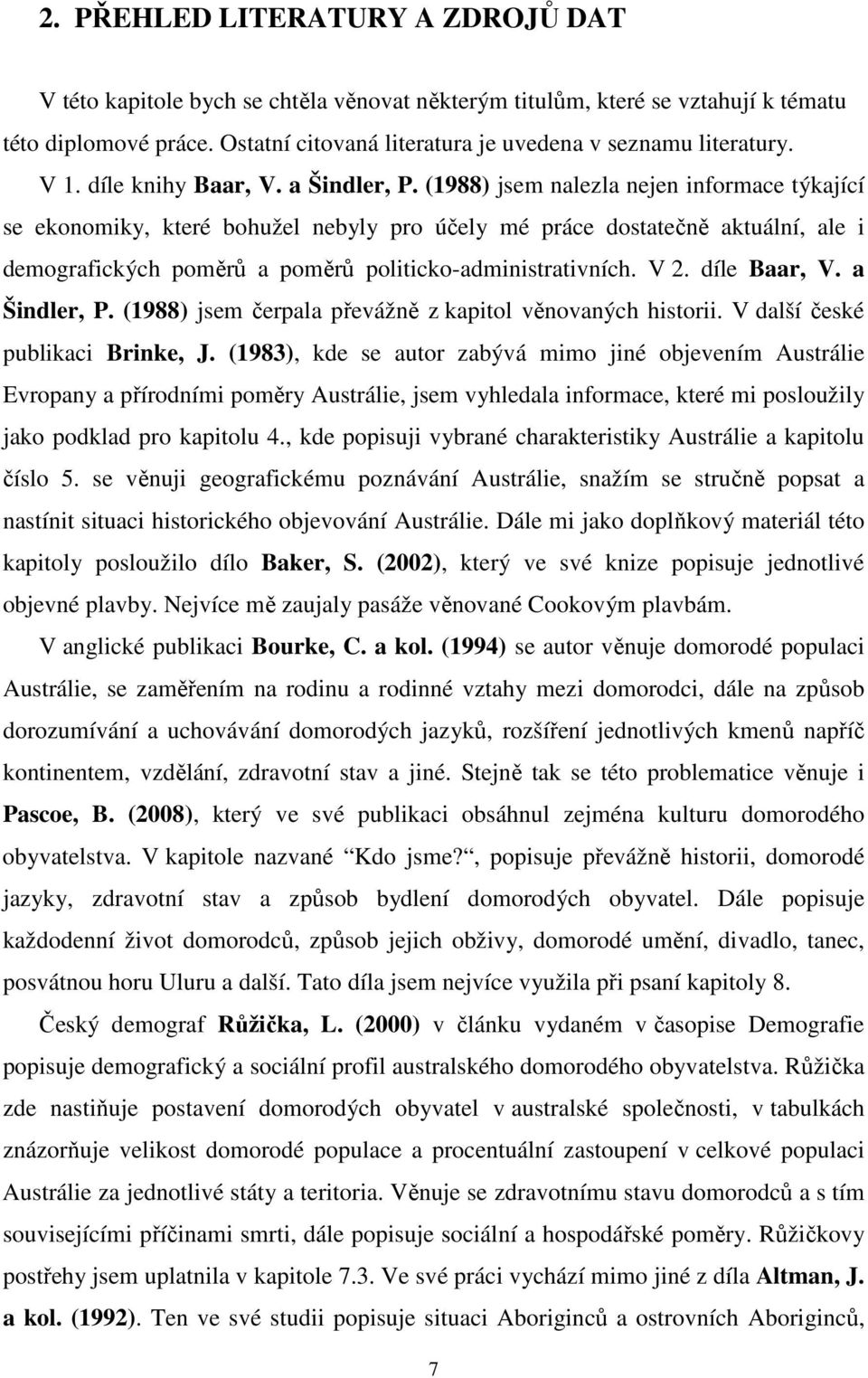 (1988) jsem nalezla nejen informace týkající se ekonomiky, které bohužel nebyly pro účely mé práce dostatečně aktuální, ale i demografických poměrů a poměrů politicko-administrativních. V 2.